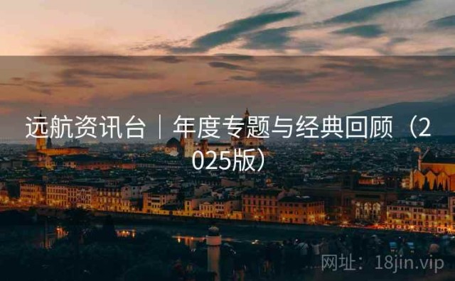 远航资讯台｜年度专题与经典回顾（2025版）