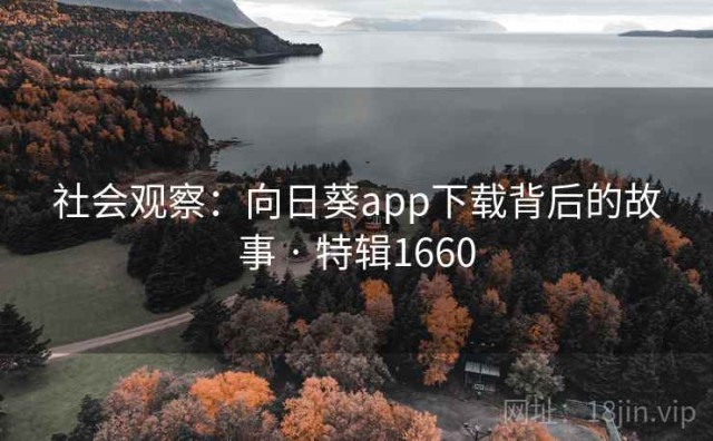 社会观察：向日葵app下载背后的故事 · 特辑1660