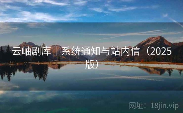 云岫剧库｜系统通知与站内信（2025版）