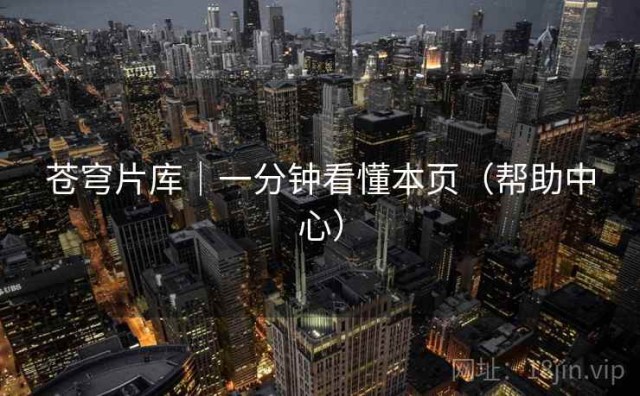 苍穹片库｜一分钟看懂本页（帮助中心）