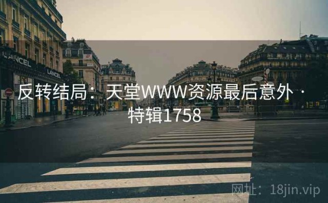 反转结局：天堂WWW资源最后意外 · 特辑1758