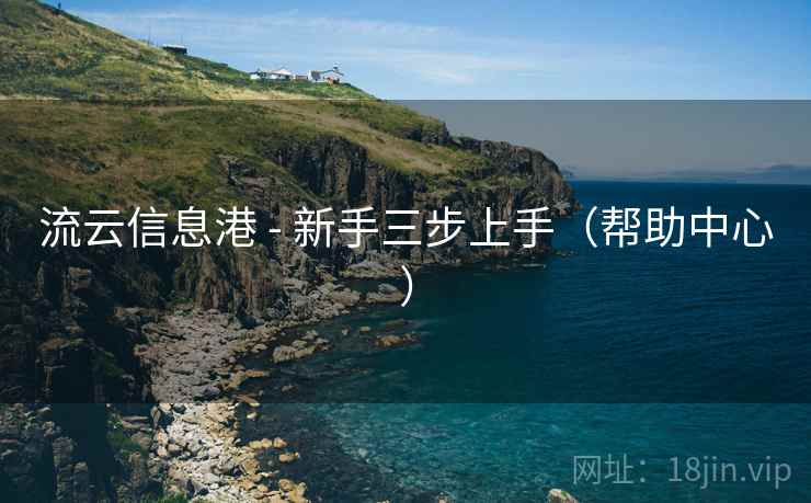 流云信息港 - 新手三步上手（帮助中心）