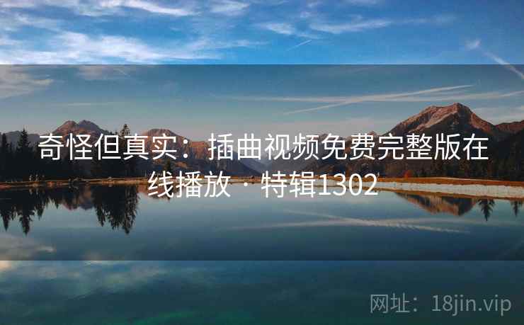 奇怪但真实：插曲视频免费完整版在线播放 · 特辑1302