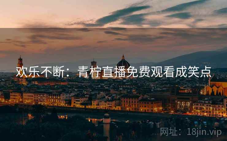 欢乐不断：青柠直播免费观看成笑点