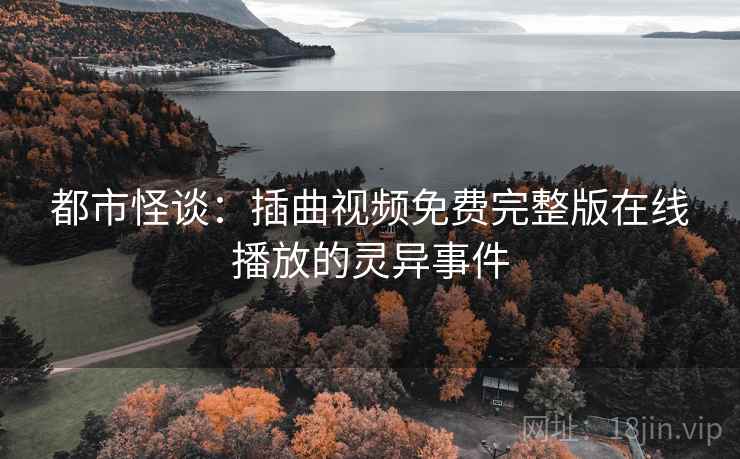 都市怪谈：插曲视频免费完整版在线播放的灵异事件