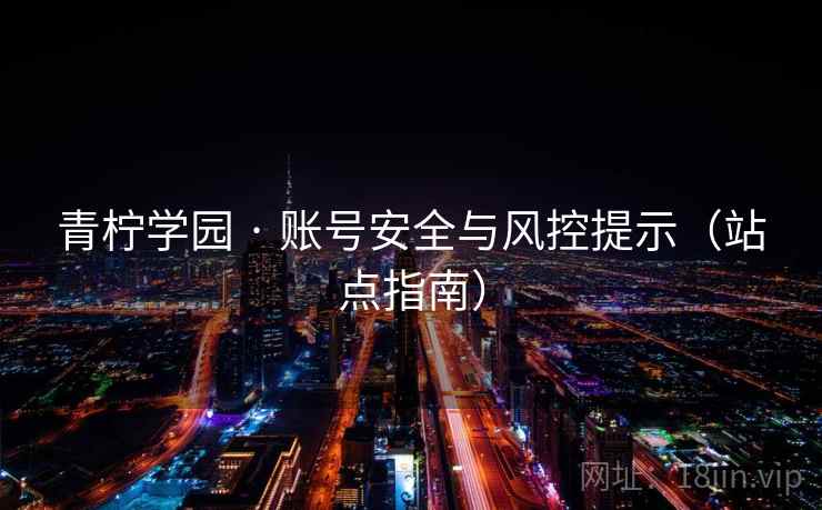 青柠学园 · 账号安全与风控提示（站点指南）