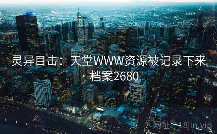 灵异目击：天堂WWW资源被记录下来 · 档案2680