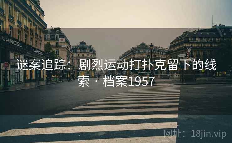 谜案追踪：剧烈运动打扑克留下的线索 · 档案1957