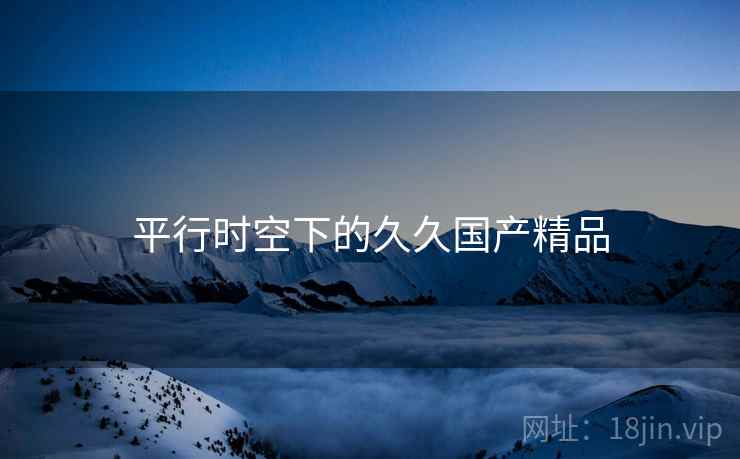 平行时空下的久久国产精品