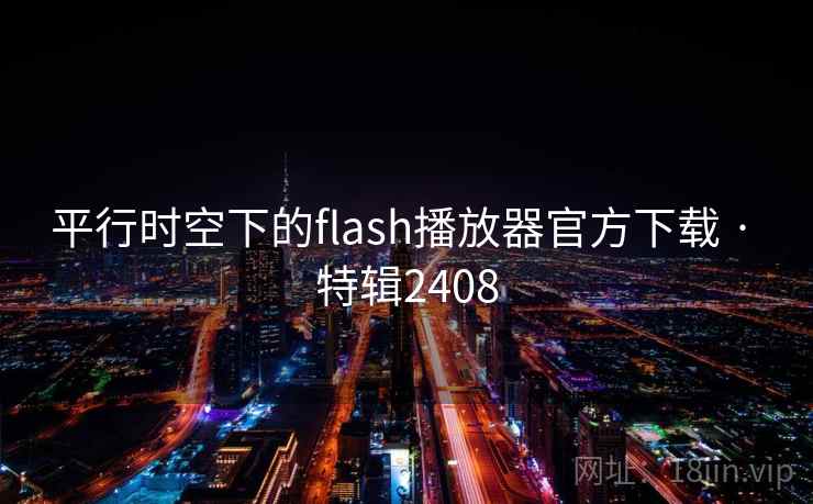 平行时空下的flash播放器官方下载 · 特辑2408