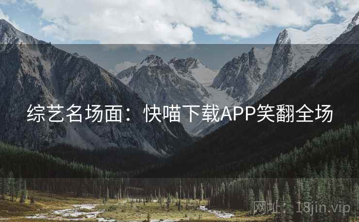 综艺名场面:快喵下载APP笑翻全场 综艺名场面:快喵下载APP笑翻全场