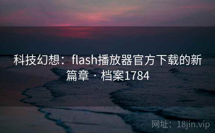科技幻想：flash播放器官方下载的新篇章 · 档案1784