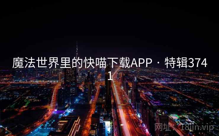 魔法世界里的快喵下载APP · 特辑3741