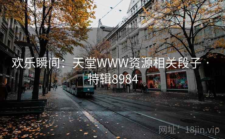 欢乐瞬间：天堂WWW资源相关段子 · 特辑8984