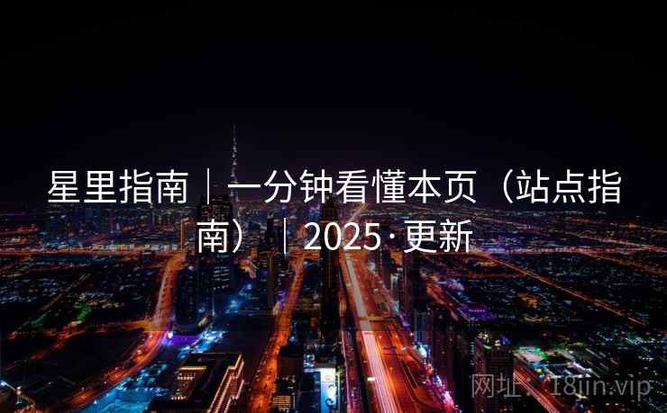 星里指南｜一分钟看懂本页（站点指南）｜2025·更新
